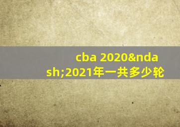 cba 2020–2021年一共多少轮